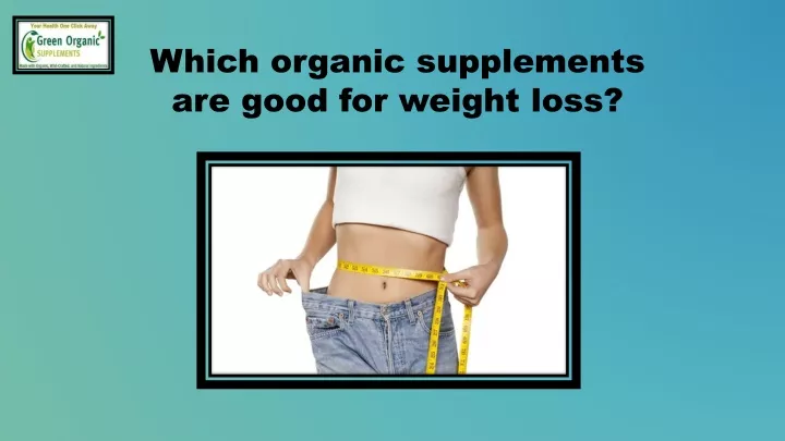 which organic supplements are good for weight loss