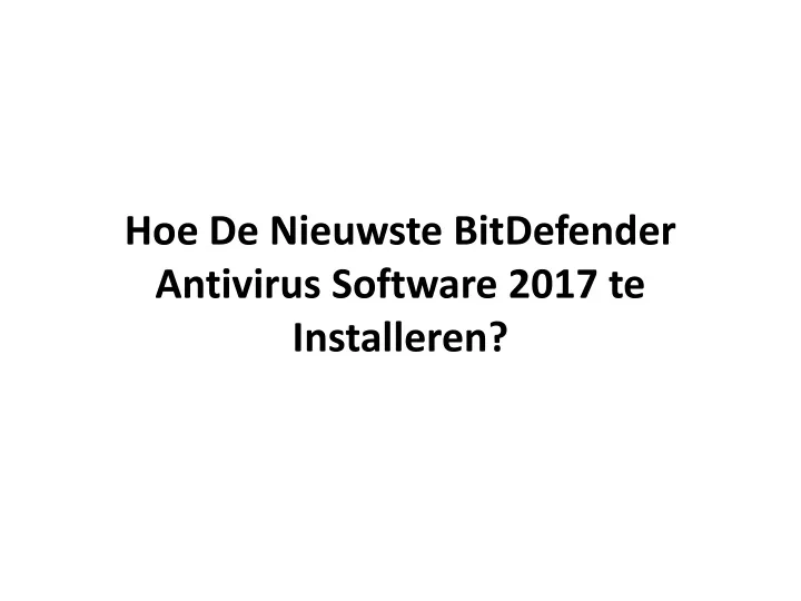 hoe de nieuwste bitdefender antivirus software 2017 te installeren