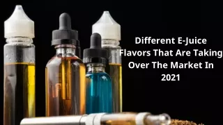 Different E-Juice  Flavors That Are Taking  Over The Market In  2021