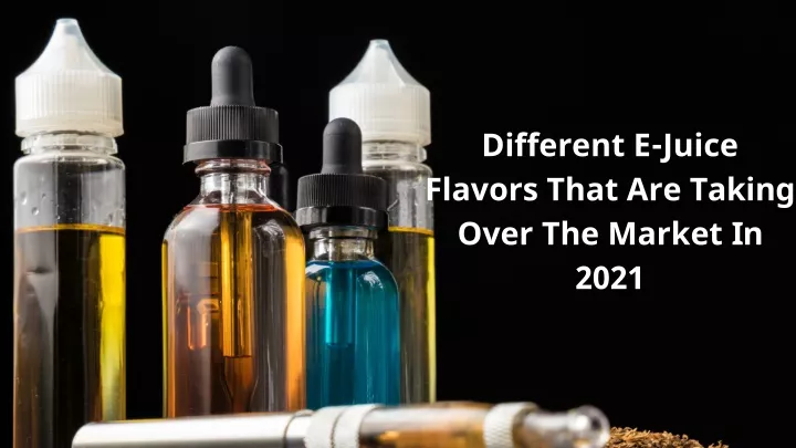 different e juice flavors that are taking over