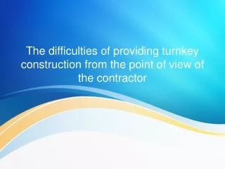 The difficulties of providing turnkey construction from the point of view of the contractor