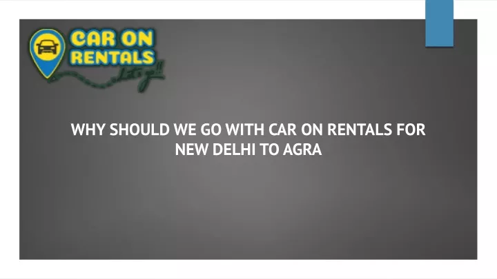why should we go with car on rentals for new delhi to agra