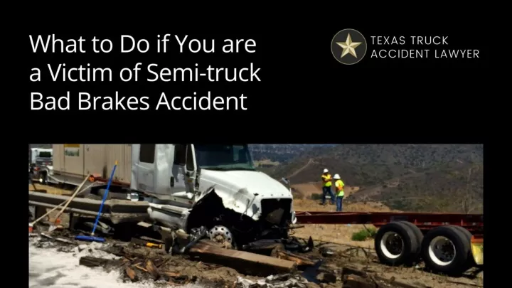 what to do if you are a victim of semi truck bad brakes accident
