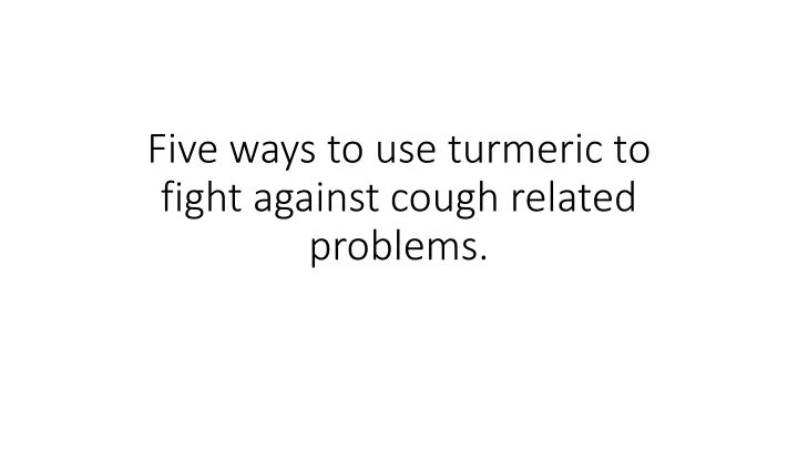 five ways to use turmeric to fight against cough related problems