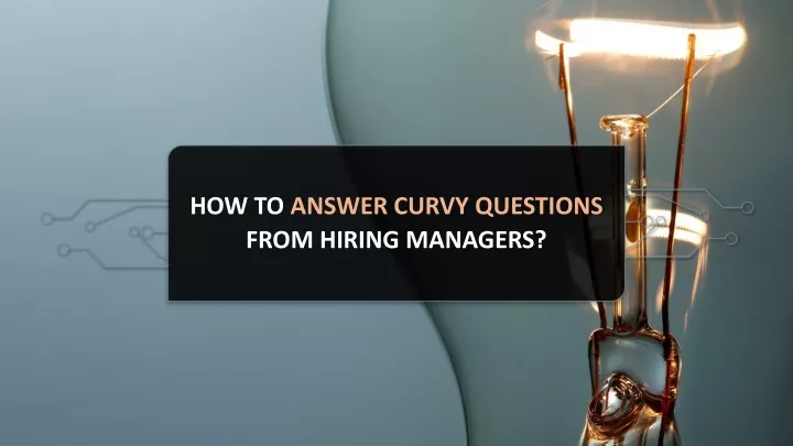 how to answer curvy questions from hiring managers