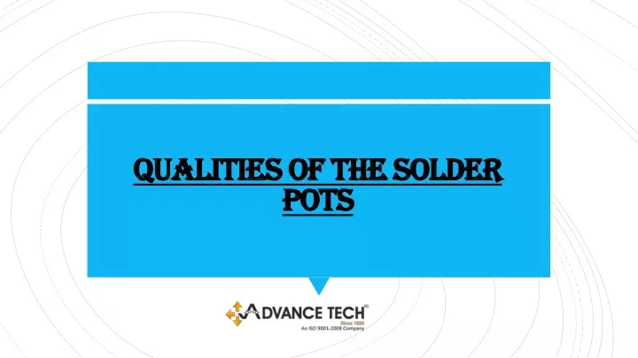 qualities of the solder pots