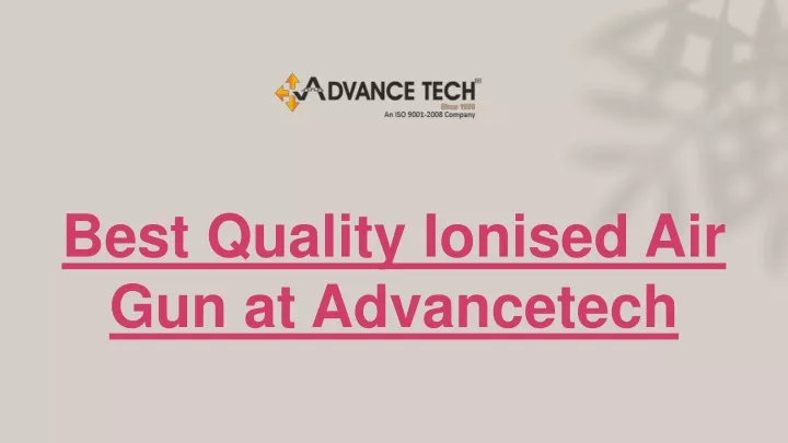 best quality ionised air gun at advancetech