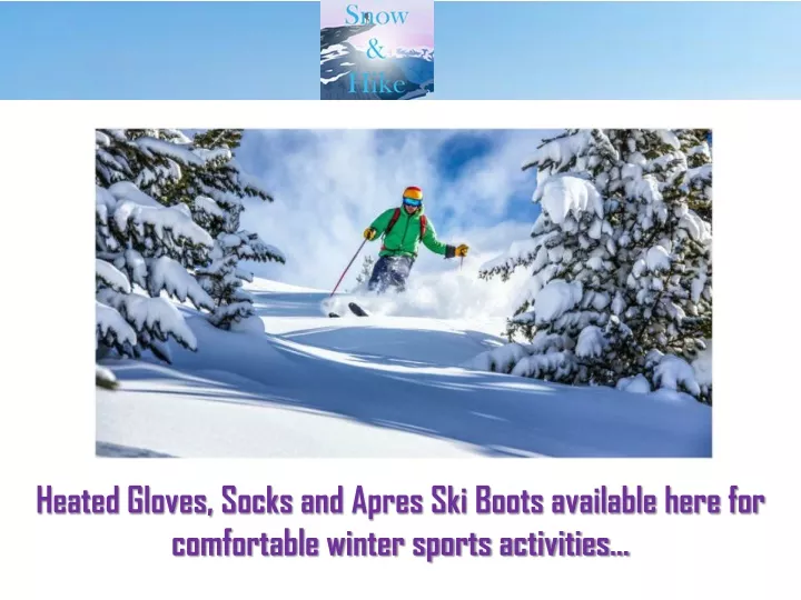 heated gloves socks and apres ski boots available