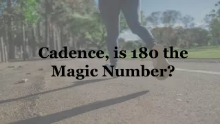 Cadence-180 the Magic Number