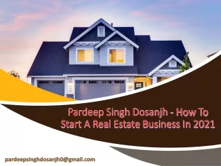 Pardeep Singh Dosanjh - How to Start A Real Estate Business In 2021?