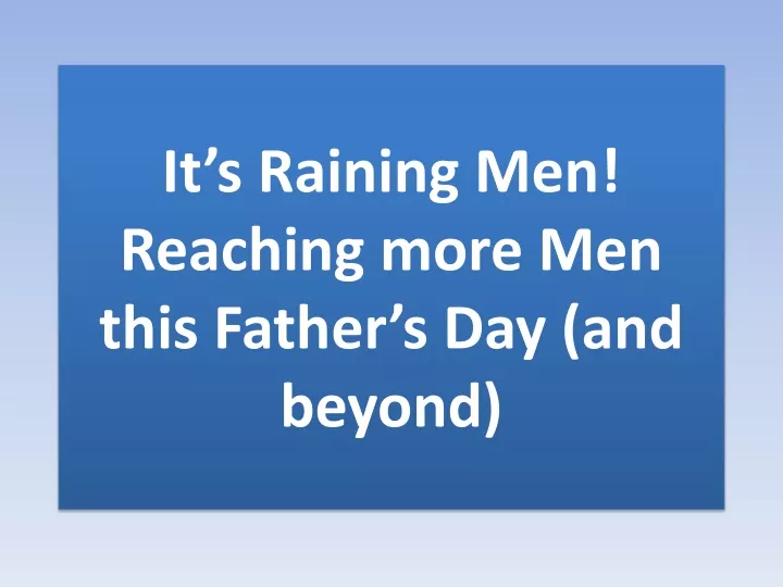 it s raining men reaching more men this father s day and beyond