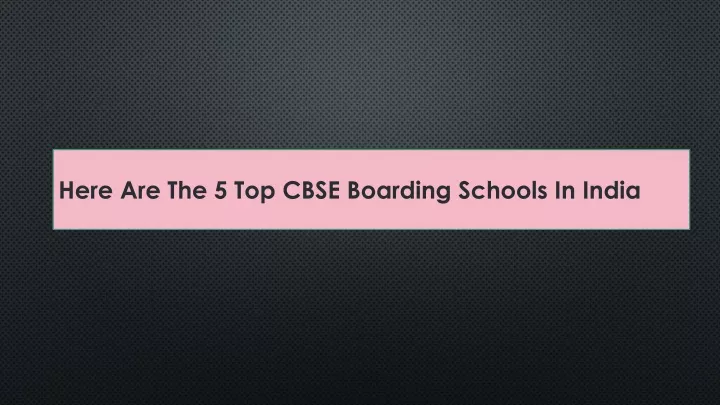 here are the 5 top cbse boarding schools in india