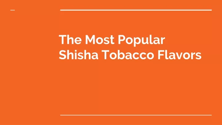 t he most popular shisha tobacco flavors