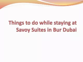 Things to do While Staying at Savoy Suites in Bur Dubai