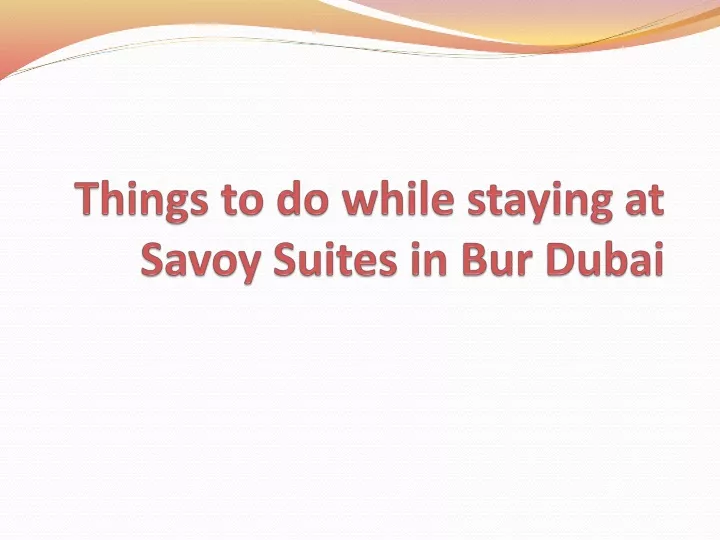 things to do while staying at savoy suites in bur dubai