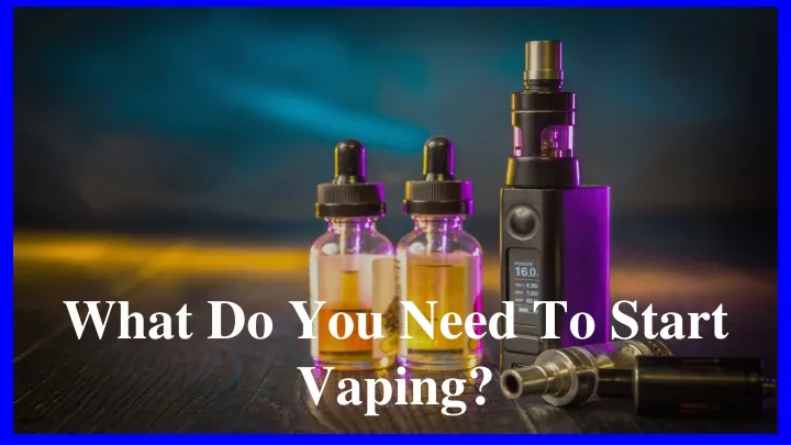 what do you need to start vaping
