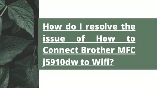 How do I resolve the issue of How to Connect Brother MFC j5910dw to Wifi