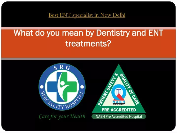 what do you mean by dentistry and ent treatments