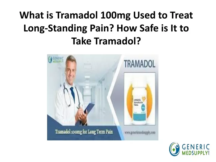 what is tramadol 100mg used to treat long standing pain how safe is it to take tramadol