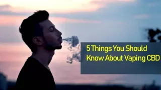 5 Things You Should Know About Vaping CBD