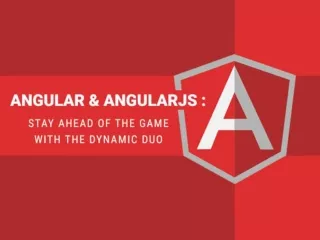 ANGULARJS and ANGULAR- STAY AHEAD OF THE GAME WITH THE DYNAMIC DUO