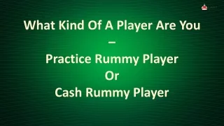 What Kind Of A Player Are You – Practice Rummy Player Or Cash Rummy Player