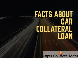 Know the facts about car collateral loans