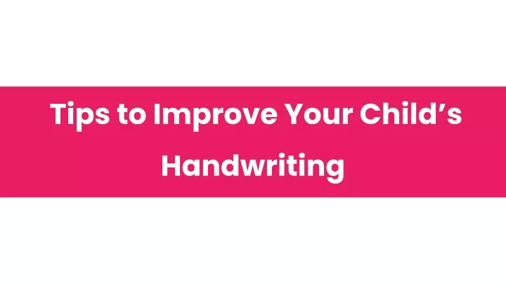 tips to improve your child s handwriting