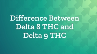 Difference Between Delta 8 THC and Delta 9 THC