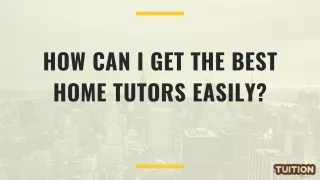 how can i get the best home tutors easily
