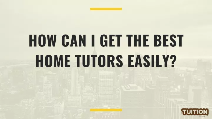 how can i get the best home tutors easily