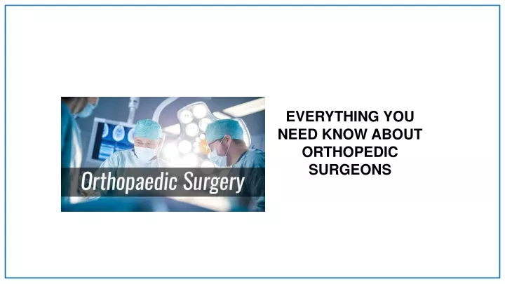 everything you need know about orthopedic surgeons