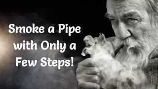 Smoke a Pipe with Only a Few Steps!