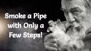Smoke a Pipe with Only a Few Steps!