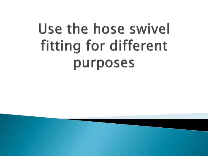 use the hose swivel fitting for different purposes