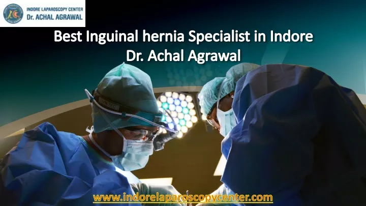 best inguinal hernia specialist in indore dr achal agrawal