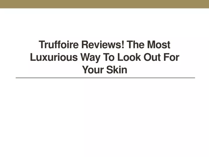 truffoire reviews the most luxurious way to look out for your skin