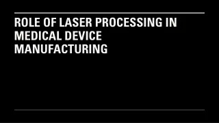 ROLE OF LASER PROCESSING IN MEDICAL DEVICE MANUFACTURING​  ​ ​