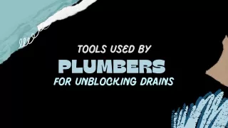 Tools used by Plumbers for Unblocking Drains