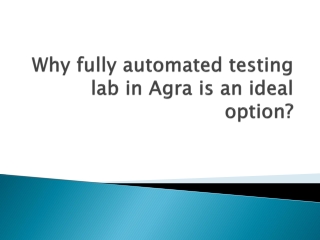 Why fully automated testing lab in Agra is an ideal option?