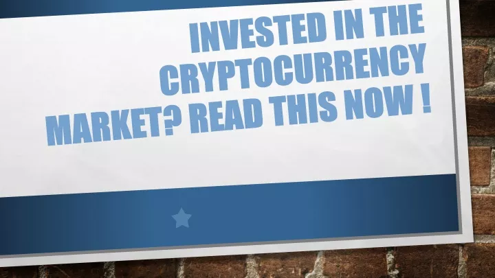 invested in the cryptocurrency market read this now