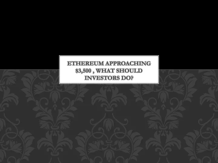 Ppt Ethereum Approaching 3 500 What Should Investors Do Powerpoint