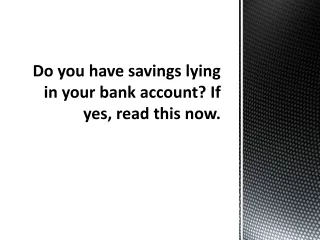 do you have savings lying in your bank account if yes read this now