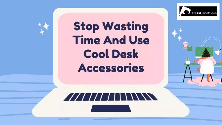 stop wasting time and use cool desk accessories
