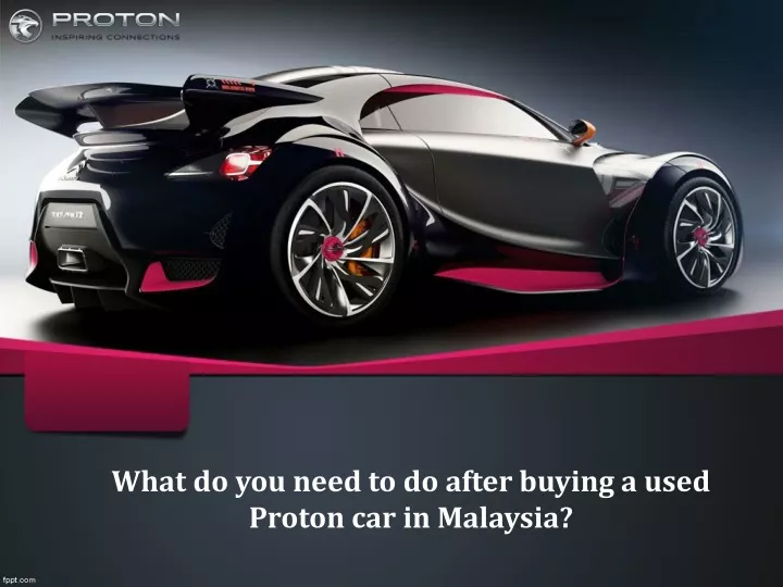 what do you need to do after buying a used proton car in malaysia