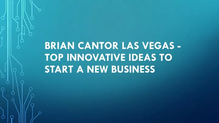 brian cantor las vegas top innovative ideas to start a new business