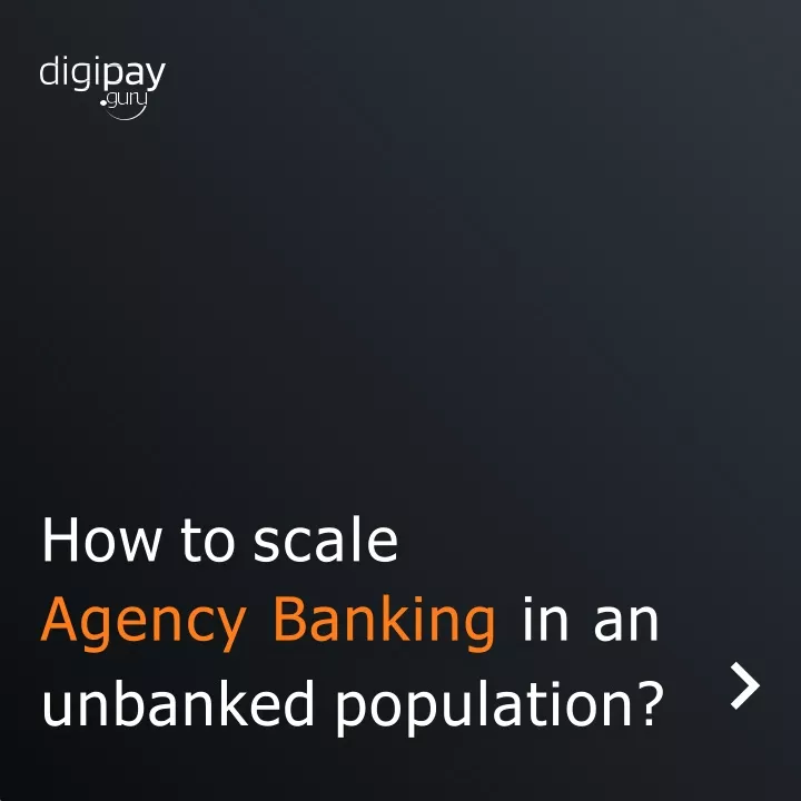 how to scale agency banking in an unbanked population