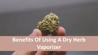 Benefits Of Using A Dry Herb Vaporizer