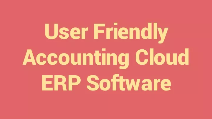 user friendly accounting cloud erp software