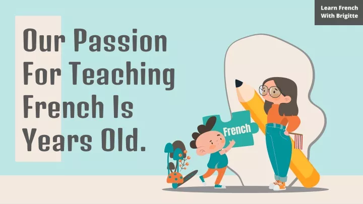our passion for teaching french is years old